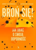 Broń się! Jak dbać o swoją odporność. Autor: Kossobudzka Margit, Staszak Katarzyna. SmakLiter.pl Okładka książki Broń się! Jak dbać o swoją odporność
