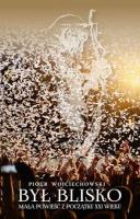 Był blisko. Mała powieść z początku XXI wieku. Autor: Wojciechowski Piotr. SmakLiter.pl Okładka książki Był blisko. Mała powieść z początku XXI wieku