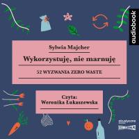 CD MP3 Wykorzystuję, nie marnuję. 52 wyzwania zero waste. Autor: Sylwia Majcher. SmakLiter.pl Okładka książki CD MP3 Wykorzystuję, nie marnuję. 52 wyzwania zero waste