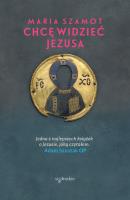 Chcę widzieć Jesusa. Autor: Maria Szamot. SmakLiter.pl Okładka książki Chcę widzieć Jesusa
