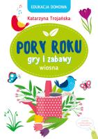 Edukacja domowa. Pory roku. Gry i zabawy. Wiosna. Autor: Katarzyna Trojańska .. SmakLiter.pl Okładka książki Edukacja domowa. Pory roku. Gry i zabawy. Wiosna