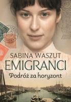Emigranci. Podróż za horyzont. Autor: Waszut Sabina. SmakLiter.pl Okładka książki Emigranci. Podróż za horyzont