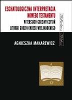 Eschatologiczna interpretacja NT w tekstach.... Autor: Makarewicz-Marcinkiewicz Agnieszka. SmakLiter.pl Okładka książki Eschatologiczna interpretacja NT w tekstach...