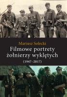 Filmowe portrety żołnierzy wyklętych (1947–2017). Autor: Mariusz Solecki. SmakLiter.pl Okładka książki Filmowe portrety żołnierzy wyklętych (1947–2017)