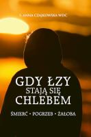 Gdy łzy stają się chlebem. Śmierć, pogrzeb, żałoba. Autor: Anna Czajkowska. SmakLiter.pl Okładka książki Gdy łzy stają się chlebem. Śmierć, pogrzeb, żałoba