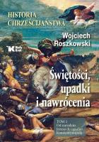 Historia chrześcijaństwa. Świętości, upadki i nawrócenia. Tom 1. Od narodzin Jezusa do upadku Konstantynopola. Autor: Roszkowski Wojciech. SmakLiter.pl Okładka książki Historia chrześcijaństwa. Świętości, upadki i nawrócenia. Tom 1. Od narodzin Jezusa do upadku Konstantynopola