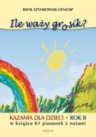 Ile waży grosik? Kazania dla dzieci na rok B. Autor: Szymkowiak Rafał OFMCap. SmakLiter.pl Okładka książki Ile waży grosik? Kazania dla dzieci na rok B