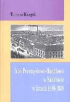Izba Przemysłowo-Handlowa w Krakowie w latach.... Autor: red. Tomasz Kargol. SmakLiter.pl Okładka książki Izba Przemysłowo-Handlowa w Krakowie w latach...
