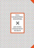 Jak ognia unikam wody na młyn. Autor: Elżbieta Gałęzewska-Krasińska. SmakLiter.pl Okładka książki Jak ognia unikam wody na młyn