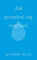 Jak przestać się martwić. Autor: Tallis Frank. SmakLiter.pl Okładka książki Jak przestać się martwić
