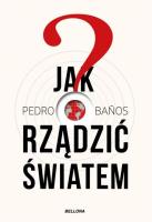 Jak rządzić światem. Autor: Banos Pedro. SmakLiter.pl Okładka książki Jak rządzić światem