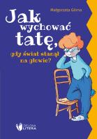 Jak wychować tatę/mamę, gdy świat stanął na.... Autor: Małgorzata Górna. SmakLiter.pl Okładka książki Jak wychować tatę/mamę, gdy świat stanął na...