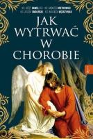 Jak wytrwać w chorobie. Autor:   Praca zbiorowa. SmakLiter.pl Okładka książki Jak wytrwać w chorobie
