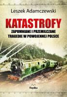 Katastrofy. Zapomniane i przemilczane tragedie w powojennej Polsce. Autor: Adamczewski Leszek. SmakLiter.pl Okładka książki Katastrofy. Zapomniane i przemilczane tragedie w powojennej Polsce