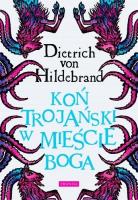 Koń trojański w mieście Boga. Autor: Dietrich von Hildebrand. SmakLiter.pl Okładka książki Koń trojański w mieście Boga