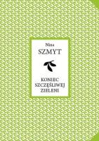 Koniec szczęśliwej zieleni. Autor: Nina Szmyt. SmakLiter.pl Okładka książki Koniec szczęśliwej zieleni