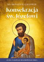 Konsekracja św. Józefowi. Cuda naszego duchowego ojca. Autor: Donald H. Calloway. SmakLiter.pl Okładka książki Konsekracja św. Józefowi. Cuda naszego duchowego ojca