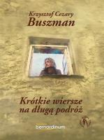 Krótkie wiersze na długą podróż - Krzysztof Cezary Buszman. Autor: Krzysztof Cezary Buszman. SmakLiter.pl Okładka książki Krótkie wiersze na długą podróż - Krzysztof Cezary Buszman