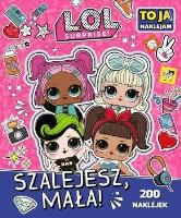 Okładka książki L.O.L. Surprise! To Ja Naklejam. Szalejesz Mała!