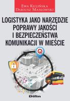 Logistyka jako narzędzie poprawy jakości i bezpieczeństwa komunikacji w mieście. Autor: Kulińska Ewa, Masłowski Dariusz. SmakLiter.pl Okładka książki Logistyka jako narzędzie poprawy jakości i bezpieczeństwa komunikacji w mieście