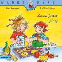 Mądra Mysz. Zuzia piecze pizzę w.2021. Autor: Schneider Liane. Wenzel - Burger Eva, Eva Wencel Burger. SmakLiter.pl Okładka książki Mądra Mysz. Zuzia piecze pizzę w.2021