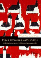 Mała pochwała katolicyzmu. Kościół i polityka w późnej nowoczesności. Autor: Gierycz Michał. SmakLiter.pl Okładka książki Mała pochwała katolicyzmu. Kościół i polityka w późnej nowoczesności