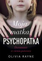 Okładka książki Moja matka psychopatka. Dorastanie w cieniu potwora