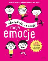 Moje emocje. Akceptuję, co czuję. Autor: Isabelle Filliozat, VIRGINIE LIMOUSIN. SmakLiter.pl Okładka książki Moje emocje. Akceptuję, co czuję
