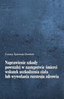 Naprawienie szkody powstałej w następstwie śmierci wskutek uszkodzenia ciała lub wywołania rozstroju. Autor: Śpiewak-Dowbór Cezary. SmakLiter.pl Okładka książki Naprawienie szkody powstałej w następstwie śmierci wskutek uszkodzenia ciała lub wywołania rozstroju