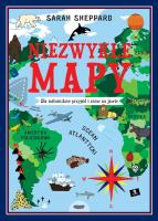 Niezwykłe mapy. Dla miłośników przygód i snów na jawie. Autor: Sheppard Sarah. SmakLiter.pl Okładka książki Niezwykłe mapy. Dla miłośników przygód i snów na jawie