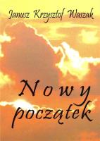 Nowy początek. Autor: Waszak Janusz Krzysztof. SmakLiter.pl Okładka książki Nowy początek