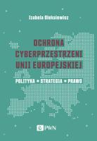 Ochrona cyberprzestrzeni Unii Europejskiej. Polityka – Strategia – Prawo. Autor: Oleksiewicz Izabela. SmakLiter.pl Okładka książki Ochrona cyberprzestrzeni Unii Europejskiej. Polityka – Strategia – Prawo
