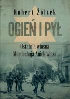 Ogień i pył. Ostatnia wiosna Mordechaja Anielewicza. Autor: Żółtek Robert. SmakLiter.pl Okładka książki Ogień i pył. Ostatnia wiosna Mordechaja Anielewicza
