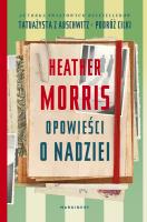Opowieści o nadziei. Autor: Heather Morris. SmakLiter.pl Okładka książki Opowieści o nadziei