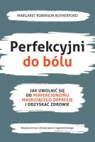 Perfekcyjni do bólu. Jak uwolnić się od perfekcjonizmu maskującego depresję i odzyskać zdrowie. Autor: Margaret Robinson Rutherford. SmakLiter.pl Okładka książki Perfekcyjni do bólu. Jak uwolnić się od perfekcjonizmu maskującego depresję i odzyskać zdrowie