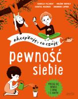 Pewność siebie. Akceptuję, co czuję. Autor: Isabelle Filliozat, Violene Riefolo, Chantal Rojzman. SmakLiter.pl Okładka książki Pewność siebie. Akceptuję, co czuję