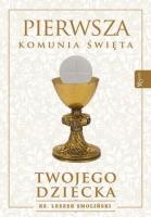 Pierwsza Komunia Święta twojego dziecka. Autor: Smoliński Leszek. SmakLiter.pl Okładka książki Pierwsza Komunia Święta twojego dziecka