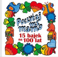 Poczytaj mi, mamo. 15 bajek na 100 lat. Autor: Helena Bechlerowa, Wanda Chotomska, Kowalewska Maria. SmakLiter.pl Okładka książki Poczytaj mi, mamo. 15 bajek na 100 lat