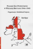 Polskie siły powietrzne w Wielkiej Brytanii 1944-1945. Autor: Majzner Robert. SmakLiter.pl Okładka książki Polskie siły powietrzne w Wielkiej Brytanii 1944-1945