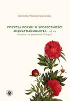 Pozycja Polski w społeczności międzynarodowej czyli jak wzrastać na peryferiach Europy?. Autor: Woźniak-Szymańska Dominika. SmakLiter.pl Okładka książki Pozycja Polski w społeczności międzynarodowej czyli jak wzrastać na peryferiach Europy?