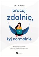 Pracuj zdalnie, żyj normalnie. Autor: Iwo Szapar. SmakLiter.pl Okładka książki Pracuj zdalnie, żyj normalnie