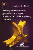 Procesy dostosowawcze gospodarstw rolnych w warunkach dekoniunktury gospodarczej. Autor: Aleksandra Płonka. SmakLiter.pl Okładka książki Procesy dostosowawcze gospodarstw rolnych w warunkach dekoniunktury gospodarczej