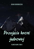 Przejęcie broni jądrowej Planeta Kapri. Autor: Borowiecki Adam. SmakLiter.pl Okładka książki Przejęcie broni jądrowej Planeta Kapri