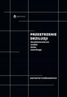 Przestrzenie deziluzji Dwudziestowieczne modele dzieła teatralnego / Bricolage Publishing. Autor: KRZYSZTOF PLEŚNIAROWICZ. SmakLiter.pl Okładka książki Przestrzenie deziluzji Dwudziestowieczne modele dzieła teatralnego / Bricolage Publishing