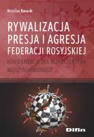 Rywalizacja, presja i agresja Federacji Rosyjskiej. Autor: Banasik Mirosław. SmakLiter.pl Okładka książki Rywalizacja, presja i agresja Federacji Rosyjskiej