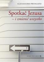 Spotkać Jezusa i zmienić wszystko . Autor: Pronzato Alessandro. SmakLiter.pl Okładka książki Spotkać Jezusa i zmienić wszystko