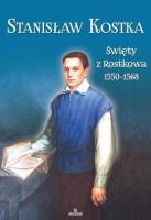 Stanisław Kostka. Święty z Rostkowa (1550-1568). Autor: Ks. Jarosław Kwiatkowski, Stefaniak Piotr. SmakLiter.pl Okładka książki Stanisław Kostka. Święty z Rostkowa (1550-1568)