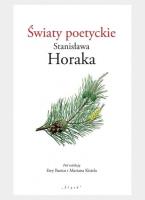 Światy poetyckie Stanisława Horaka. Autor: red. Ewa Bartos, Marian Kisiel i Tadeusz Sierny. SmakLiter.pl Okładka książki Światy poetyckie Stanisława Horaka