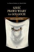 Sześć prawd wiary na Golgocie. Drogi Krzyżowe. Autor: ks. Marcin Cholewa. SmakLiter.pl Okładka książki Sześć prawd wiary na Golgocie. Drogi Krzyżowe