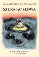 Szukając słowa. Autor: Arkadiusz Gołębiowski. SmakLiter.pl Okładka książki Szukając słowa
